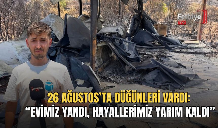 26 Ağustos’ta Düğünleri Vardı: “Evimiz Yandı, Hayallerimiz Yarım Kaldı”