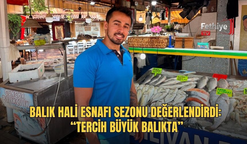 Balık Hali Esnafı Sezonu Değerlendirdi: ‘’Tercih Büyük Balıkta’’