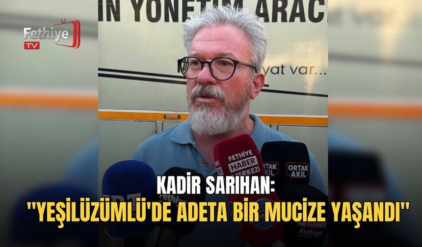 Kadir Sarıhan: "Yeşilüzümlü'de Adeta Bir Mucize Yaşandı"