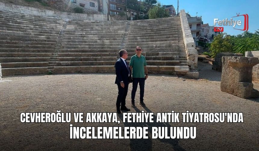 Cevheroğlu Ve Akkaya, Fethiye Antik Tiyatrosu'nda İncelemelerde Bulundu
