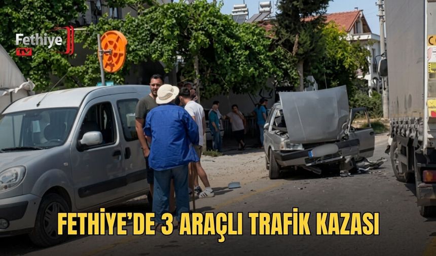 Fethiye’de 3 Araçlı Trafik Kazası