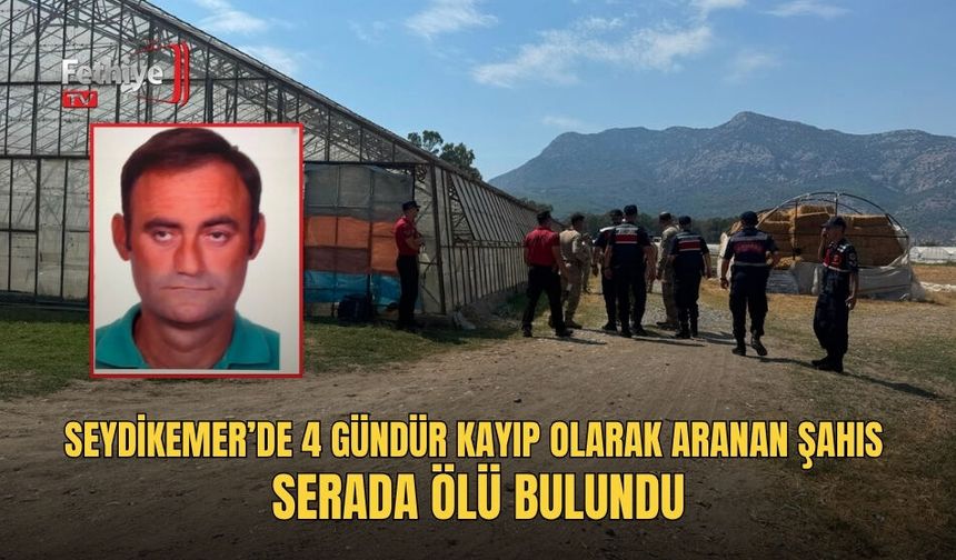 Seydikemer’de 4 Gündür Kayıp Olarak Aranan Şahıs Serada Ölü Bulundu