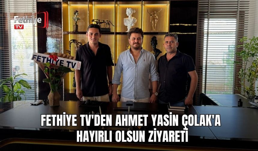 Fethiye TV'den Ahmet Yasin Çolak'a Hayırlı Olsun Ziyareti