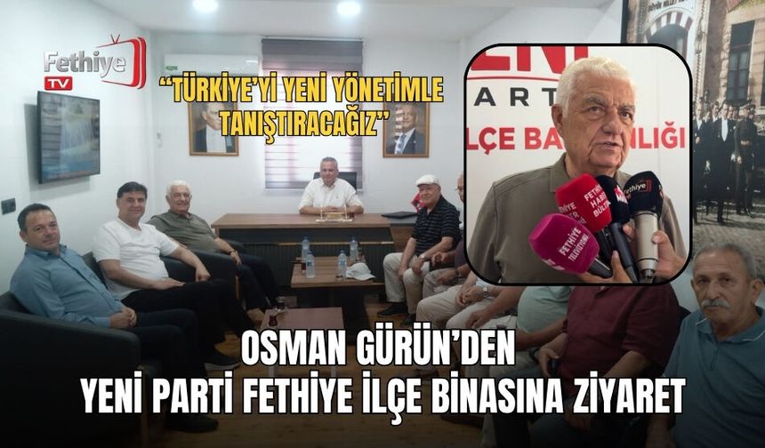 Osman Gürün’den Yeni Parti Fethiye İlçe Binasına Ziyaret