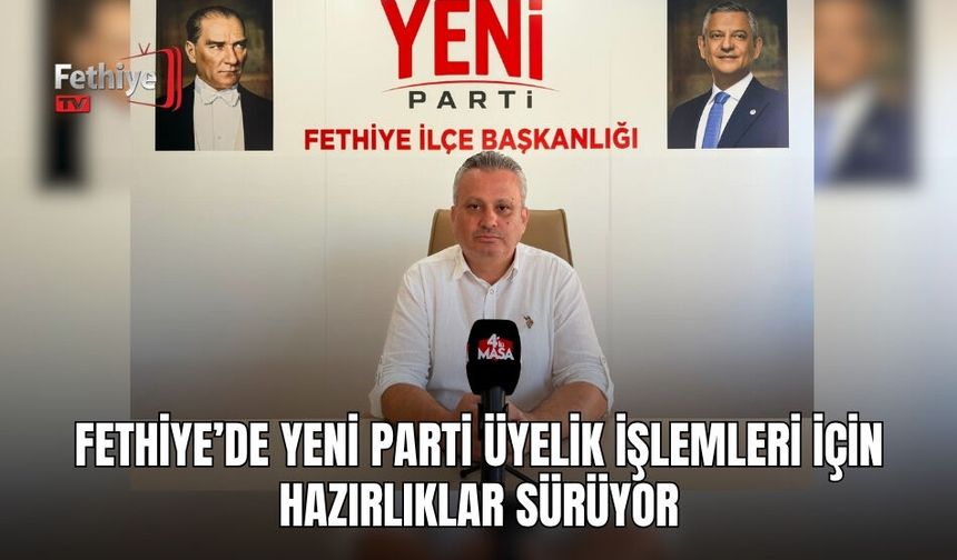 Fethiye’de Yeni Parti Üyelik İşlemleri İçin Hazırlıklar Sürüyor