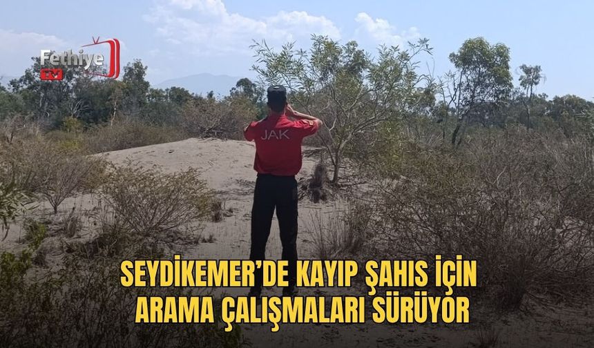 Seydikemer’de Kayıp Şahıs İçin Arama Çalışmaları Sürüyor