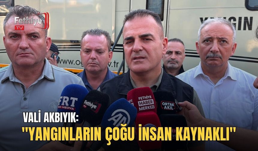 Vali Akbıyık: "Yangınların Çoğu İnsan Kaynaklı"