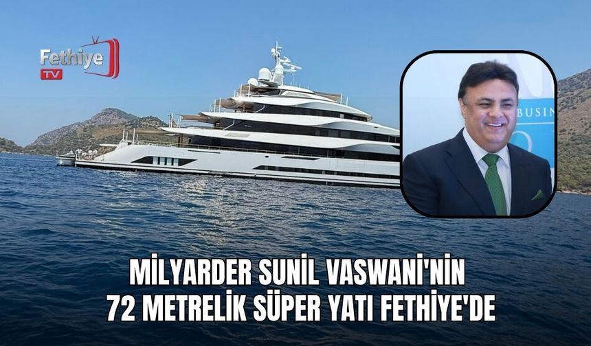 Milyarder Sunil Vaswani'nin 72 Metrelik Süper Yatı Fethiye'de