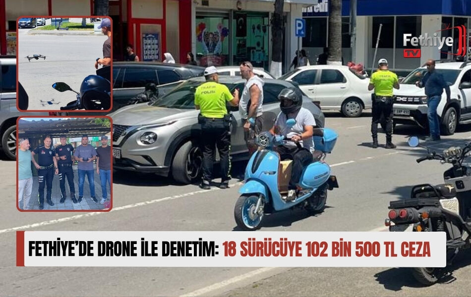 Fethiye’de Drone İle Denetim: 18 Sürücüye 102 Bin 500 TL Ceza