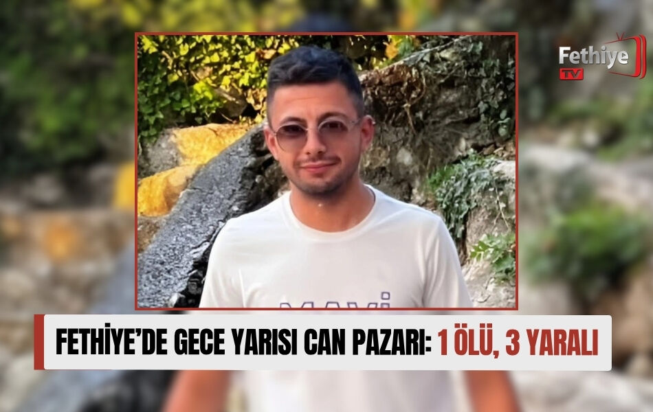 Fethiye’de Gece Yarısı Can Pazarı: 1 Ölü, 3 Yaralı