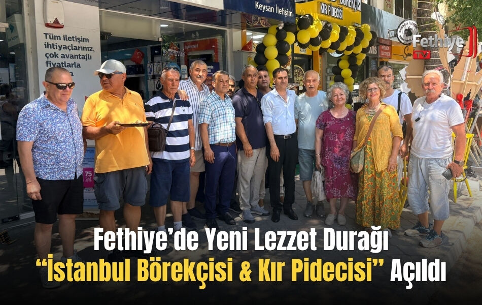 Fethiye’de Yeni Lezzet Durağı “İstanbul Börekçisi & Kır Pidecisi” Açıldı