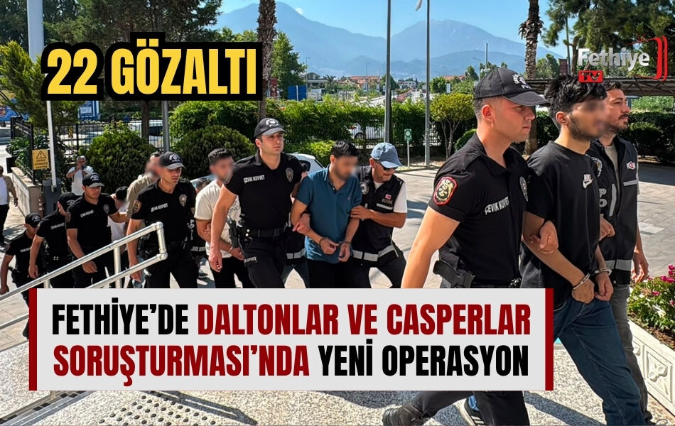 Fethiye’de Daltonlar Ve Casperlar Soruşturmasında Yeni Operasyon: 22 Gözaltı
