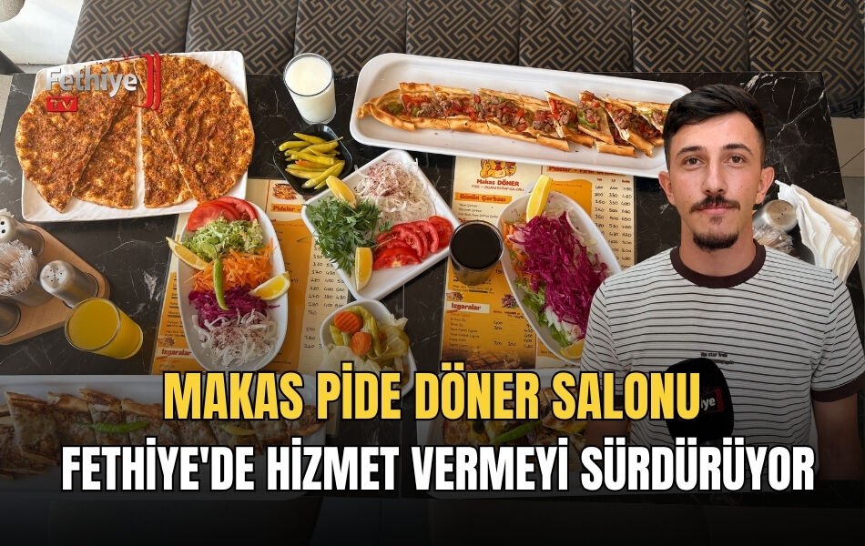 Makas Pide Döner Salonu Fethiye'de Hizmet Vermeyi Sürdürüyor
