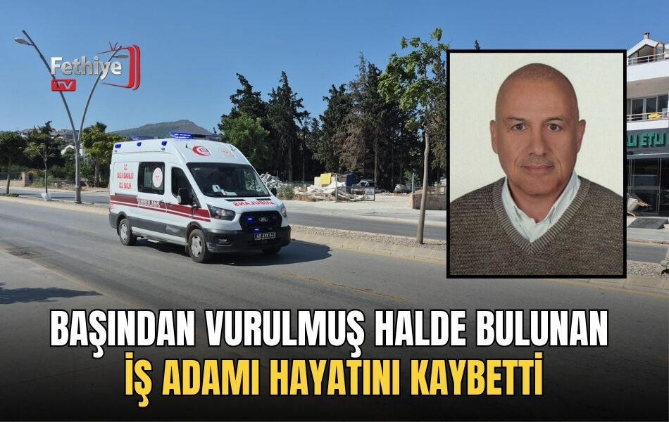 Başından Vurulmuş Halde Bulunan İş Adamı Hayatını Kaybetti