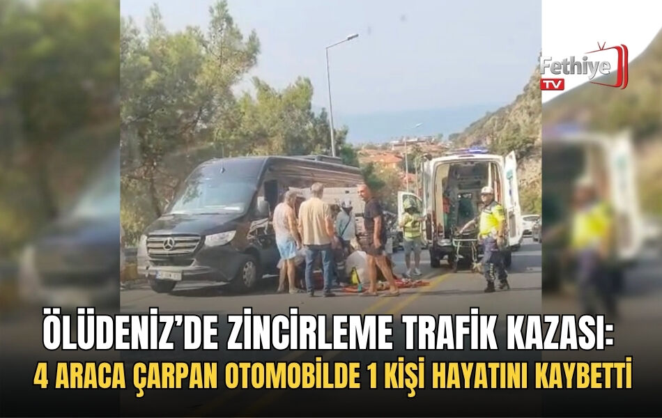 Ölüdeniz’de Zincirleme Trafik Kazası: 4 Araca Çarpan Otomobilde 1 Kişi Hayatını Kaybetti