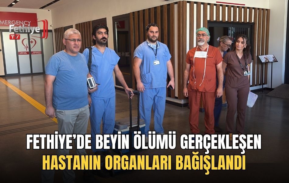Fethiye’de Beyin Ölümü Gerçekleşen Hastanın Organları Bağışlandı