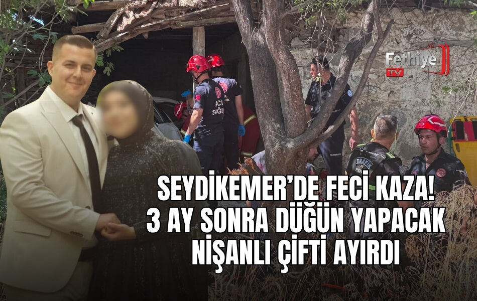 Seydikemer’de Feci Kaza: 3 Ay Sonra Düğün Yapacak Nişanlı Çifti Ayırdı