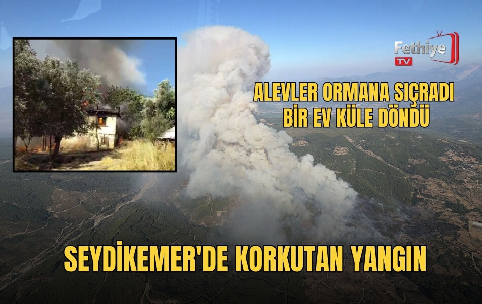 Seydikemer'de Korkutan Yangın: Alevler Ormana Sıçradı, Bir Ev Küle Döndü