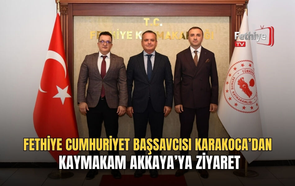 Fethiye Cumhuriyet Başsavcısı Karakoca’dan Kaymakam Akkaya’ya Ziyaret