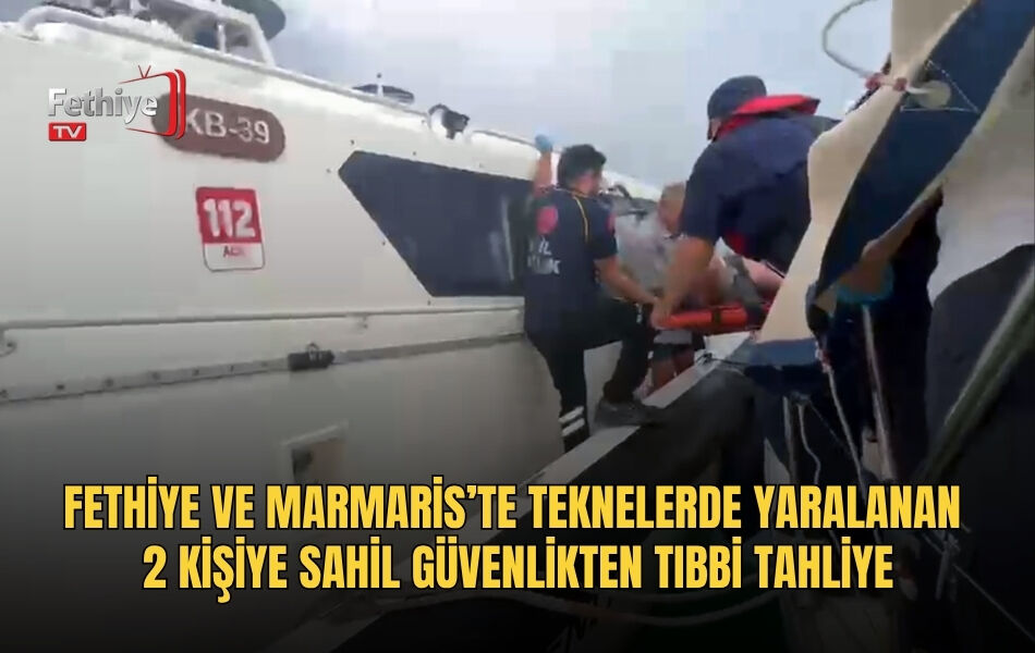 Fethiye Ve Marmaris’te Teknelerde Yaralanan 2 Kişiye Sahil Güvenlikten Tıbbi Tahliye