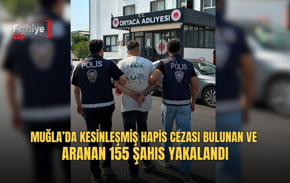 Muğla’da Kesinleşmiş Hapis Cezası Bulunan Ve Aranan 155 Şahıs Yakalandı