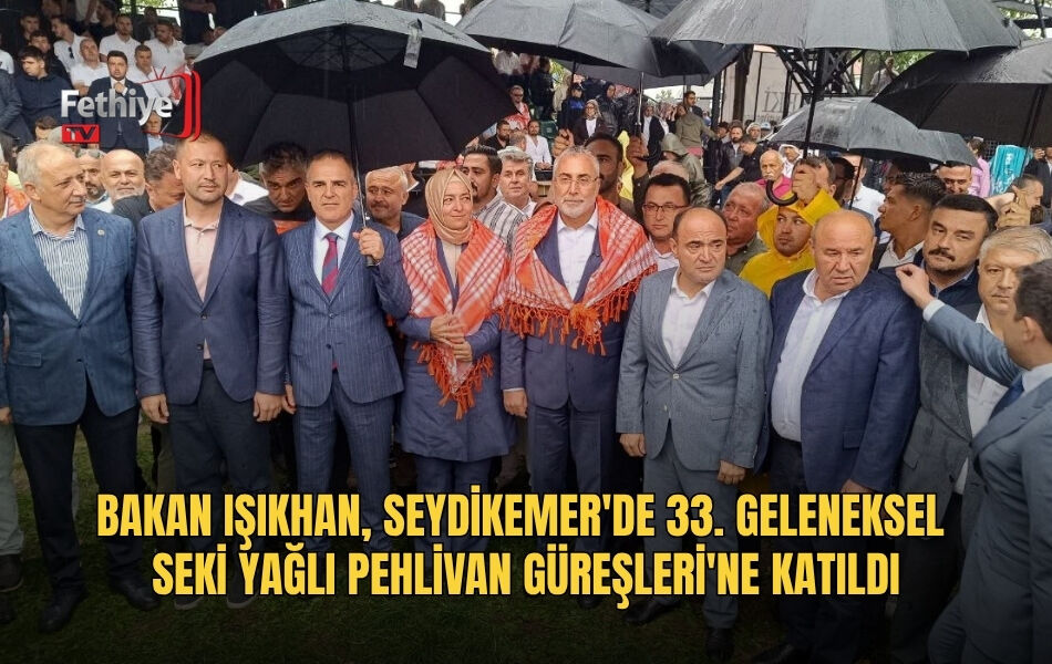 Bakan Işıkhan, Seydikemer'de 33. Geleneksel Seki Yağlı Pehlivan Güreşleri'ne Katıldı