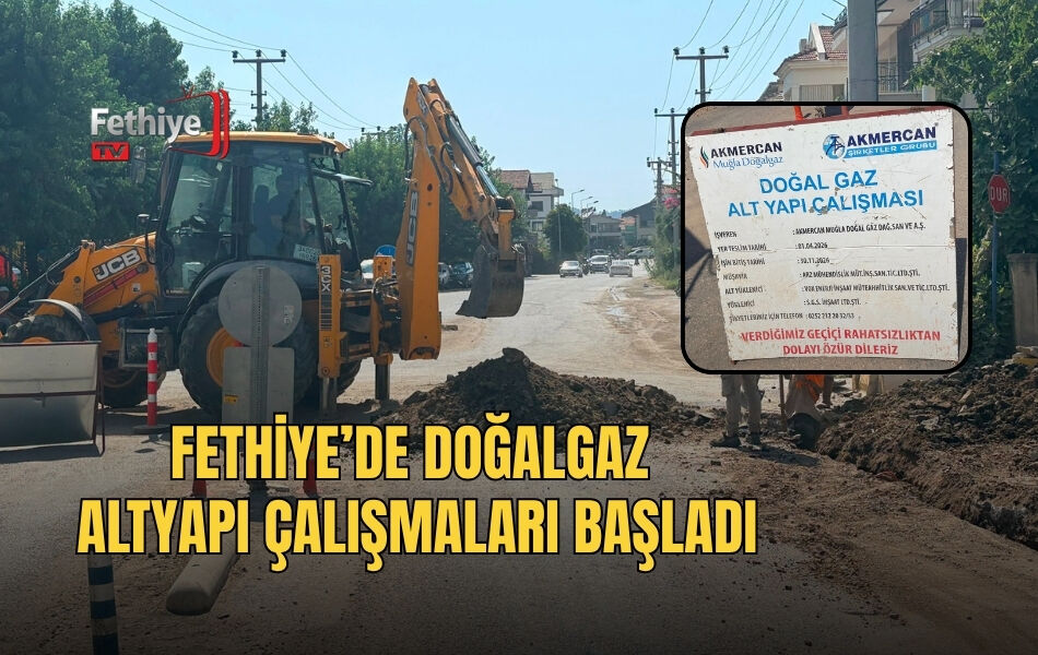 Fethiye’de Doğalgaz Altyapı Çalışmaları Başladı